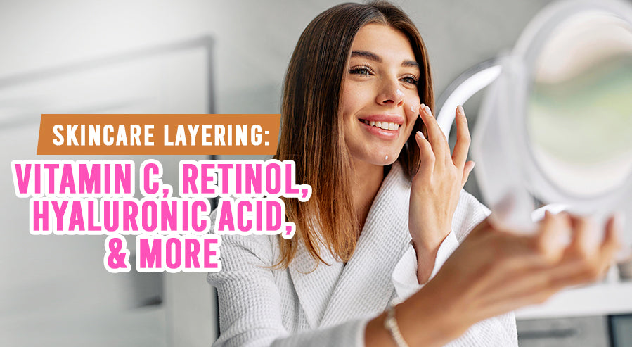 Skincare Layering: Vitamin C, Retinol, Hyaluronic Acid, & More